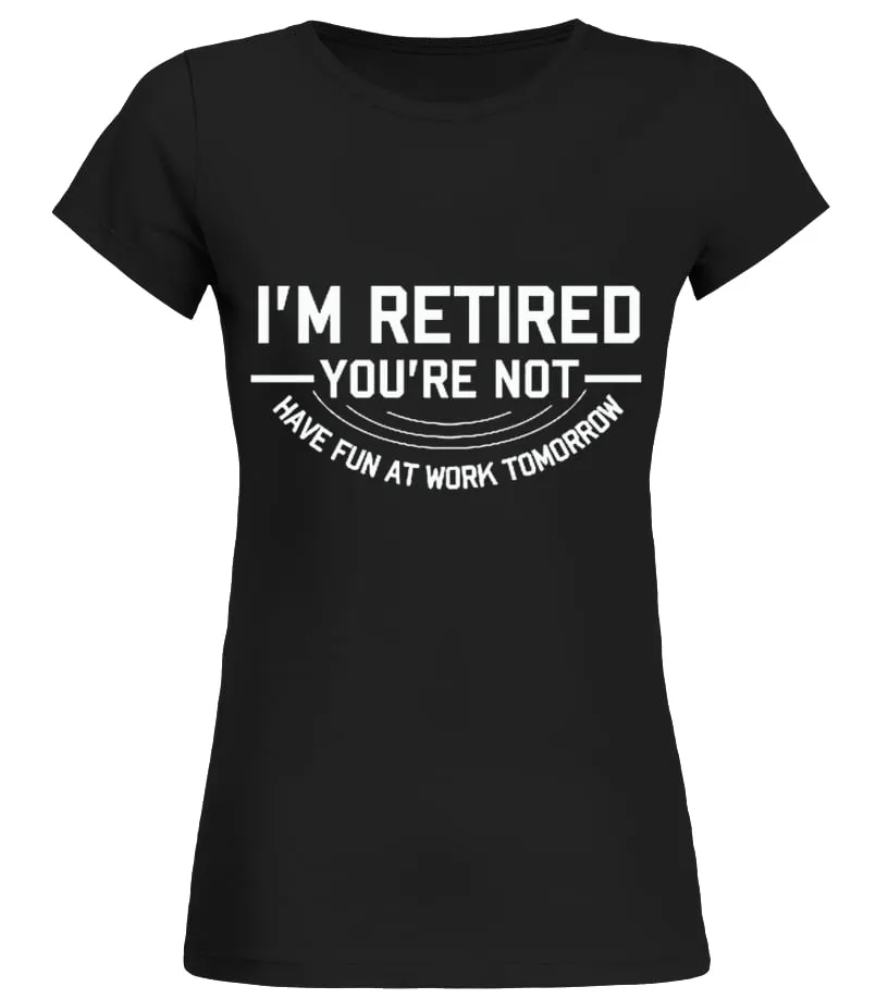 I'm Retired Your're not Have fun at work Camiseta cuello redondo Mujer